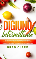 Digiuno Intermittente: La Guida Essenziale per Perdere Peso Rapidamente, Mantenersi in Salute e Migliorare la tua vita attraverso il Digiuno e l'autofagia - Incluse Ricett