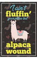 I Ain't Fluffin' Your Pillow But Alpaca Wound