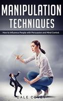 Manipulation Techniques: How to Influence People with Persuasion and Mind Control
