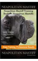 Neapolitan Mastiff, Neapolitan Mastiff Training Book for Neapolitan Mastiffs By D!G THIS DOG Training, Easy Training, Professional Results Neapolitan Mastiff