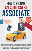 How To Become An Auto Sales Associate: Learn and master how to be a successful, well trained, and engaging Auto Sales Associate.(Fast Sales Training Center Auto Sales Training Courses)