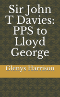 Sir John T Davies: PPS to Lloyd George