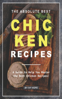 Absolute Best Chicken Recipes: A Guide to Help You Master the Best Chicken Recipes!