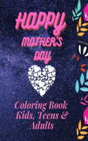 Happy Mother`s Day Coloring Book for Kids, Teens & Adults: An Amazing Mother`s Day Coloring Book with Fun, Easy, and Relaxing Design, Birthday Presents & Gifts for Your for Mother, Daughter, Moms or Mammy