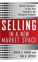 Selling in a New Market Space: Getting Customers to Buy Your Innovative and Disruptive Products