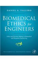 Biomedical Ethics for Engineers: Ethics and Decision Making in Biomedical and Biosystem Engineering