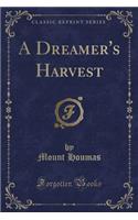 A Dreamer's Harvest (Classic Reprint): (English)