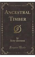 Ancestral Timber (Classic Reprint)