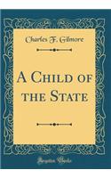 A Child of the State (Classic Reprint)