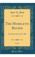 The Homiletic Review, Vol. 12: From July to December, 1886 (Classic Reprint)
