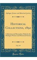 Historical Collections, 1892, Vol. 19: Collections and Researches Made by the Michigan Pioneer and Historical Society (Classic Reprint)