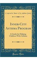 Inner-City Asthma Program: A Guide for Helping Children with Asthma (Classic Reprint)