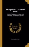 Paralipomena Zu Goethes Faust: Entwürfe, Skizzen, Vorarbeiten Und Fragmente, Geordnet Und Erläutert