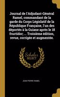 Journal de l'Adjudant-Général Ramel, commandant de la garde du Corps Législatif de la République Française, l'un des déportés à la Guiane après le 18 fructidor; ... Troisième édition, revue, corrigée et augmentée.