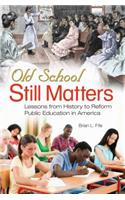 Old School Still Matters: Lessons from History to Reform Public Education in America