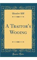 A Traitor's Wooing (Classic Reprint)