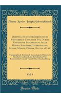 Darstellung Des Erzherzogthums Oesterreich Unter Der Ens, Durch Umfassende Beschreibung Aller Ruinen, SchlÃ¶sser, Herrschaften, StÃ¤dte, MÃ¤rkte, DÃ¶rfer, Rotten &c. &c, Vol. 4: Topographisch-Statistisch-Genealogisch-Historisch Bearbeitet Und Nach : Topographisch-Statistisch-Genealogisch-Historisch Bearbeitet Und Nach Den Bes