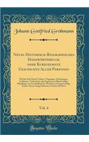 Neues Historisch-Biographisches Handwörterbuch, oder Kurzgefasste Geschichte Aller Personen, Vol. 4: Welche Sich Durch Talente, Tugenden, Erfindungen, Irrthümer, Verbrechen oder Irgend eine Merkwürdige Handlung, von Erschaffung der Welt bis auf Geg