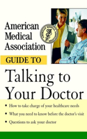 The American Medical Association Guide to Talking to Your Doctor