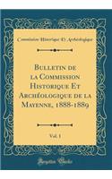 Bulletin de la Commission Historique Et Archéologique de la Mayenne, 1888-1889, Vol. 1 (Classic Reprint)