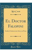 El Doctor Falopini: Sordera CÃ³mica En Un Acto Y En Prosa (Classic Reprint)