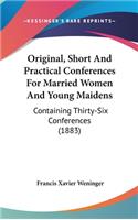 Original, Short and Practical Conferences for Married Women and Young Maidens: Containing Thirty-Six Conferences (1883)