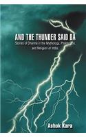 And the Thunder Said DA: Stories of Dharma in the Mythology, Philosophy, and Religion of India.