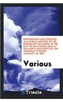 Proceedings and Speeches at a Public Meeting of the Friends of the Union, in the City of Baltimore, Held at the Maryland Institute, on Thursday Evenin