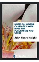 Notes on Motor Carriages: With Hints for Purchasers and Users