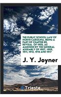 The Public School Law of North Carolina, Being a Part of Chapter 89, Revisal of 1905, as Amended by the General Assembly of 1907, 1909, 1911, 1913, 1915 and 1917