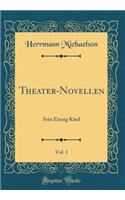 Theater-Novellen, Vol. 1: Sein Einzig Kind (Classic Reprint)