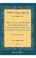 A Register of the Members of St. Mary Magdalen College, Oxford, from the Foundation of the College, Vol. 7: Fellows, 1882-1910 (Classic Reprint)