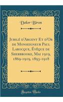 JubilÃ© d'Argent Et d'Or de Monseigneur Paul Larocque, Ã?vÃ¨que de Sherbrooke, Mai 1919, 1869-1919, 1893-1918 (Classic Reprint)