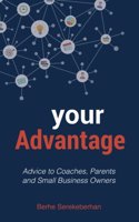 Your Advantage: Advice to Coaches, Parents and Small Business Owners