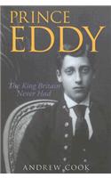 Prince Eddy: The King Britain Never Had