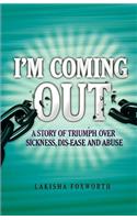 I'm Coming Out, a Story of Triumph Over Sickness, Dis-Ease and Abuse