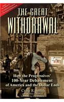 The Great Withdrawal: How the Progressives' 100-Year Debasement of America and the Dollar Ends: How the Progressives' 100-Year Debasement of America and the Dollar Ends