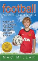 Football: Play It Forward: A 10 Year Old's Goal of Peace Through Soccer Balls
