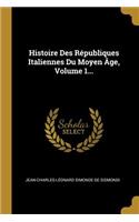 Histoire Des Républiques Italiennes Du Moyen Âge, Volume 1...