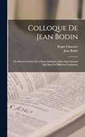 Colloque de Jean Bodin; des secrets cachez des choses sublimes, entre sept sçauans qui sont de differens sentimens;