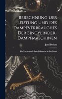 Berechnung Der Leistung Und Des Dampfverbrauches Der Eincylinder-Dampfmaschinen: Ein Taschenbuch Zum Gebrauche in Der Praxis