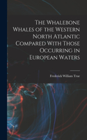 Whalebone Whales of the Western North Atlantic Compared With Those Occurring in European Waters