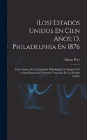 (Los) Estados Unidos En Cien Años; O, Philadelphia En 1876