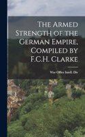 The Armed Strength of the German Empire, Compiled by F.C.H. Clarke