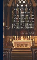 orthodoxe katholische Anschauung im Gegensatz Zum Papstthum und Jesuitismus, sowie zum Protestantismus