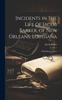 Incidents in the Life of Jacob Barker, of New Orleans, Louisiana: With Historical Facts