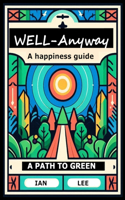 Well-Anyway: A happiness guide. A path to green.