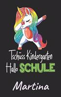 Tschüss Kindergarten - Hallo Schule - Martina: Individuelles personalisiertes Mädchen Namen blanko Regenbogen Dabbing Einhorn Notizbuch. Liniert leere Seiten. Lustiges Einschulungs Geschenk Mädch