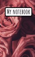 My Notebook: Pink Fower Rose Journal For Gardening Lovers Garden Notes Composition Gratitude Notebook Floral Design