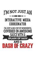 I'm Not Just An Interactive Media Coordinator I'm Just A Big Cup Of Wonderful Covered In Awesome Sauce With A Splash Of Sassy And A Dash Of Crazy